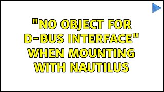 Ubuntu: No object for D-Bus interface when mounting with Nautilus (3 Solutions!!)