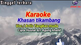 Karaoke khasan tikambang voc/Artis Tangkas muda Cipta husnal Arr Agung khalid