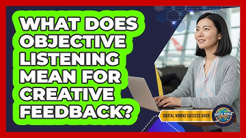 What Does Objective Listening Mean For Creative Feedback?