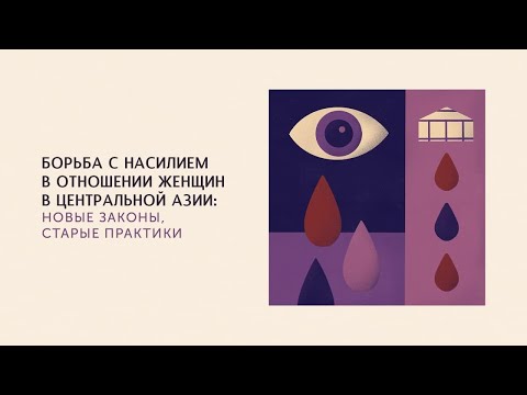 Дискуссия: “Борьба с насилием в отношении женщин в Центральной Азии: новые законы, старые практики”