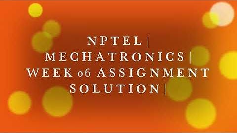 NPTEL | WEEK 06 ASSIGNMENT SOLUTION | MECHATRONICS | correct the incorrect in comment box
