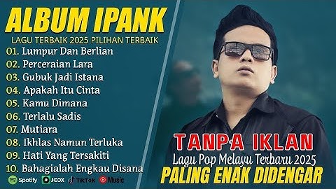 PERCERAIAN LARA - IPANK FULL ALBUM TERBARU 2025 | LUMPUR DAN BERLIAN | LAGU POP MELAYU TERBAIK 2025
