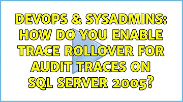 DevOps & SysAdmins: How do you enable Trace Rollover for audit traces on SQL Server 2005?