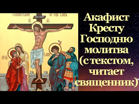 Акафист Кресту Господню, с текстом, слушать, читает священник, молитва, Среда, Пятница весь год