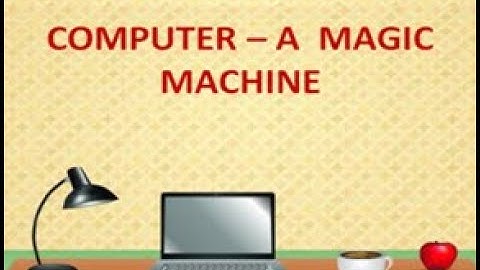 Computer - A magic machine - Class 1