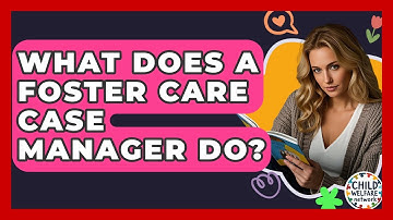 What Does A Foster Care Case Manager Do? - Child Welfare Network