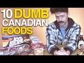 10 dumb Canadian foods