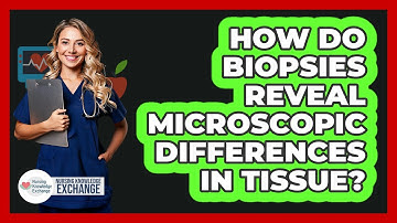 How Do Biopsies Reveal Microscopic Differences In Tissue? - Nursing Knowledge Exchange