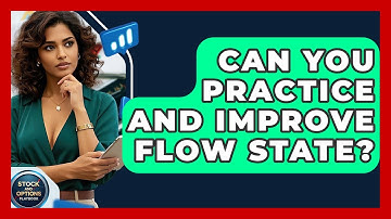 Can You Practice And Improve Flow State? - Stock and Options Playbook