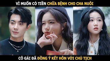 Cô gái vì muốn có tiền chữa bệnh cho cha nuôi mà đồng ý kết hôn với chủ tịch