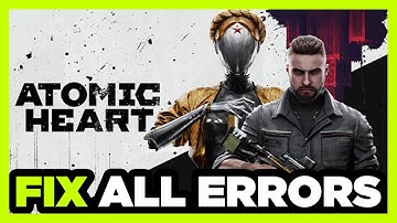 FIX Atomic Heart Crashing, Not Launching, Freezing, Stuck, Black Screen & Errors