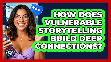 How Does Vulnerable Storytelling Build Deep Connections? - Social Success Club