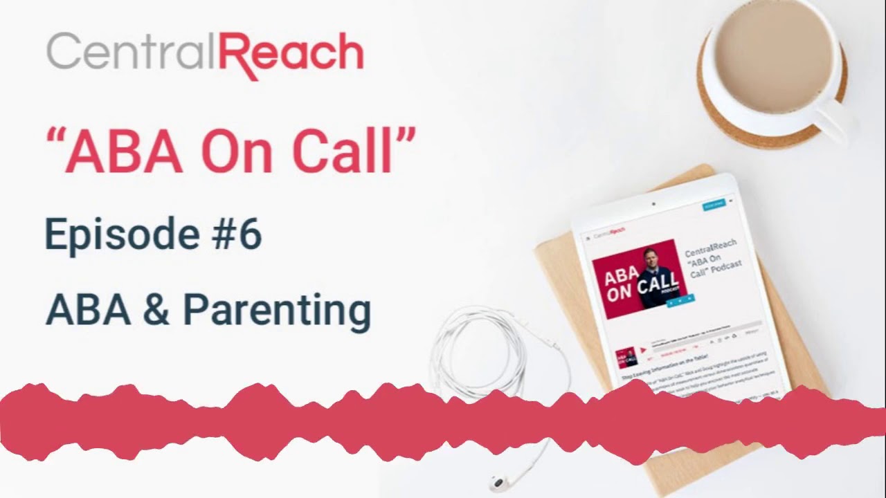 CentralReach “ABA On Call” Podcast Ep. 6 ABA & Parenting YouTube
