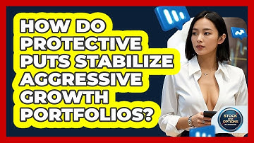 How Do Protective Puts Stabilize Aggressive Growth Portfolios? - Stock and Options Playbook