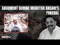 Mukhtar ansari news  at mukhtar ansaris funeral argument breaks out between brother up official