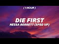 [1 Hour] Nessa Barrett - Die First (sped up) I hope I die first cause I don&#39;t wanna live without you