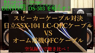 スピーカーケーブル対決 オーム電機OFC　VS　日立電線SSX-104 LC-OFCケーブル 空気録音で聴き比べ！