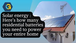 Solar energy : Here’s how many residential batteries you need to power your entire home