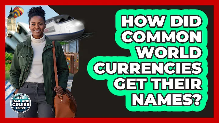 How Did Common World Currencies Get Their Names? - The Rail and Cruise Experts