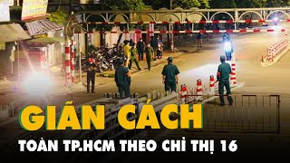 TP.HCM giãn cách theo chỉ thị 16 toàn thành phố trong 15 ngày từ 0h 9-7