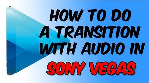 How to do a Transition with Audio in Sony Vegas