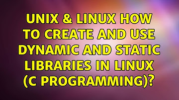 Unix & Linux: How to create and use dynamic and static libraries in linux (c programming)?