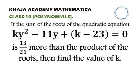 If the sum of the roots of the quadratic equation ky^2-11y+(k-23)=0 is 13/21 more than the product