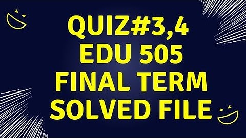 EDU 505 || Quiz 3,4 || Final Term solved mcqs file || Solved past papers