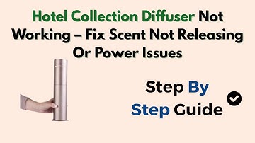 Hotel Collection Diffuser Not Working – Fix Scent Not Releasing Or Power Issues