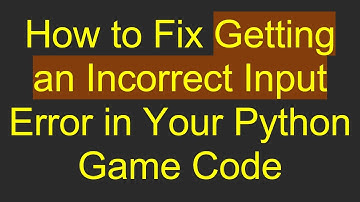 How to Fix Getting an Incorrect Input Error in Your Python Game Code