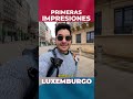 MIS PRIMERAS IMPRESIONES de LUXEMBURGO | PAÍS donde TODOS DESEAN VENIR a TRABAJAR - Gabriel Herrera