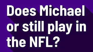 Does Michael or still play in the NFL