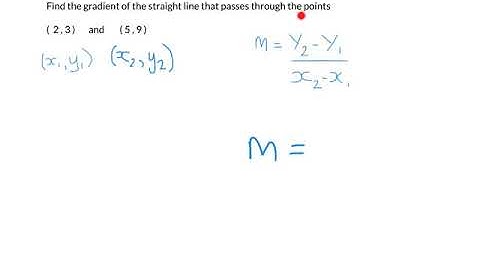 Calculating the Gradient of a straight line, if given 2 points.
