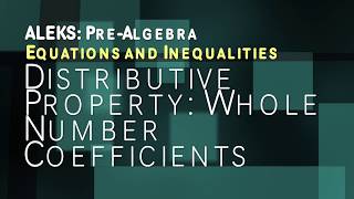 ALEKS: Pre Algebra - Equations and Inequalities: Distributive Property Whole Number Coefficients