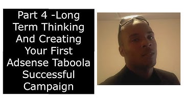Part 4 -Long Term Thinking And Creating Your First Adsense Taboola Successful Campaign