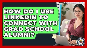 How Do I Use LinkedIn To Connect With Grad School Alumni? - Grad School Mindset