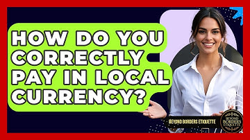 How Do You Correctly Pay In Local Currency? - Beyond Borders Etiquette