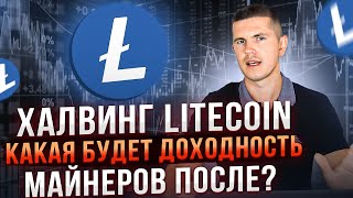 Халвинг Litecoin, какая будет доходность майнеров?
