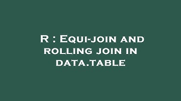 R : Equi-join and rolling join in data.table