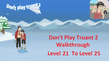 Dont Play Truant 2 Walkthrough Level 21 To Level 25