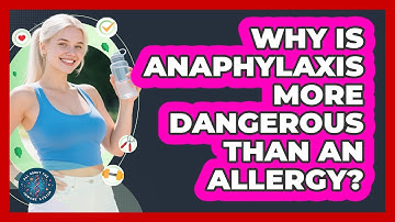 Why Is Anaphylaxis More Dangerous Than An Allergy? - All About the Immune System