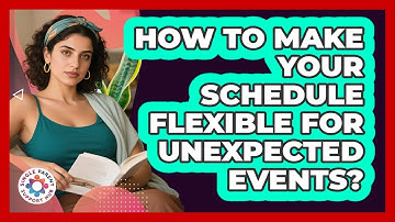 How To Make Your Schedule Flexible For Unexpected Events?