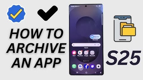 Galaxy S25/S25+/Ultra: How to Archive an App