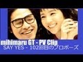 mihimaru GT - SAY YES - 102回目のプロポーズ / PV Clip + Official PV Link