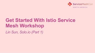 Get Started With Istio Service Mesh Workshop - Lin Sun, Solo.io (Part 1)