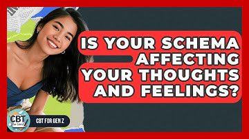 Is Your Schema Affecting Your Thoughts And Feelings? - CBT for Gen Z