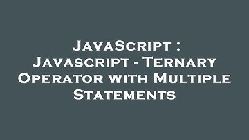 JavaScript : Javascript - Ternary Operator with Multiple Statements