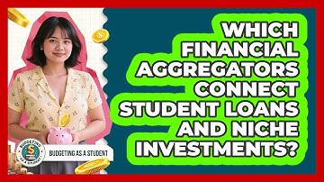 Which Financial Aggregators Connect Student Loans And Niche Investments? - Budgeting as a Student