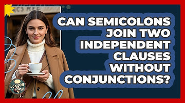 Can Semicolons Join Two Independent Clauses Without Conjunctions? - Lexicon Lounge