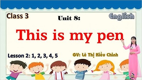 TIỂU HỌC THẬT HAY || Unit 8: This is my pen, Lesson 2: 1, 2, 3, 4, 5 || TIẾNG ANH 3